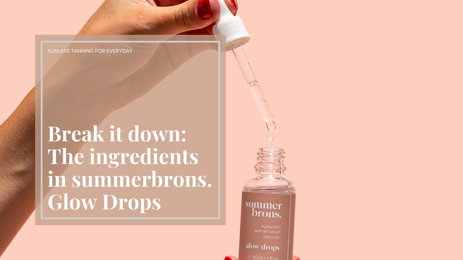 Break it Down – The Ingredients in summerbrons. Glow Drops